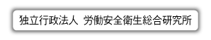 独立行政法人 労働安全衛生総合研究所 ホームページへ