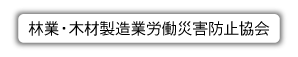 林業・木材製造業労働災害防止協会 ホームページへ
